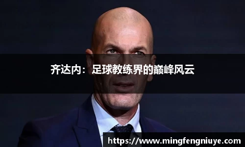 齐达内：足球教练界的巅峰风云